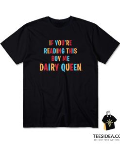 If You're Reading This Buy Me Dairy Queen T-Shirt