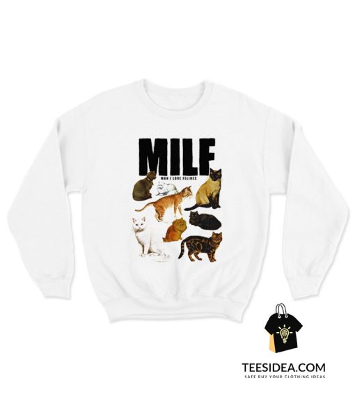 MILF Man I Love Felines Sweatshirt