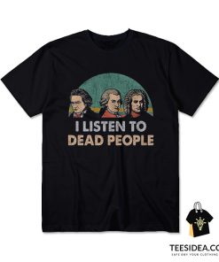 Vintage Retro Mozart Beethoven Bach I Listen To Dead People T-Shirt