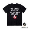 We Came We Saw We Kicked Its Ass T-Shirt