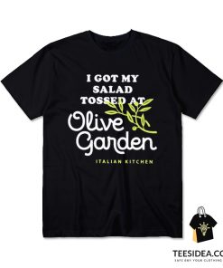 I Got Salad Tossed At Olive Garden T-Shirt