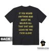 If You Heard Anything Bad About Me T-Shirt