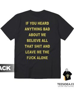 If You Heard Anything Bad About Me T-Shirt