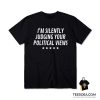 I'm Silently Judging Your Political Views T-Shirt