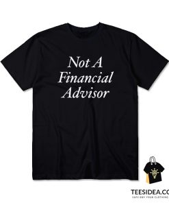 Not A Financial Advisor T-Shirt