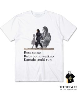Rosa Sat So Ruby Could Walk T-Shirt