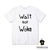 Walt Not Woke T-Shirt