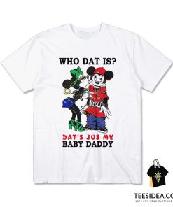 Who Dat Is Dat's Jus My Baby Daddy T-Shirt