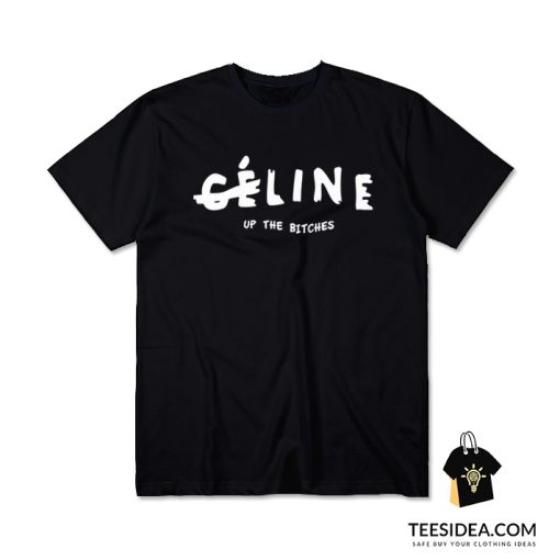Celine Up The Bitches T-Shirt