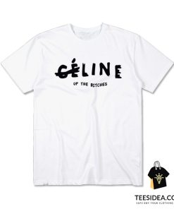 Celine Up The Bitches T-Shirt