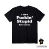 I Ain't Fuckin' Stupid But I Used To T-Shirt