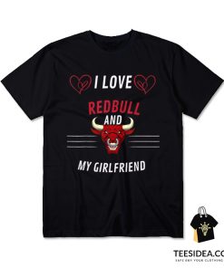I Love Redbull And My Girlfriend T-Shirt