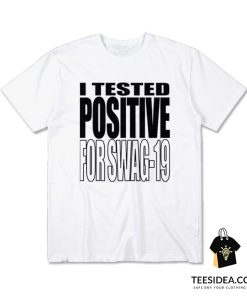 I Tested Positive For Swag 19 T-Shirt