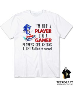 I'm Not Player I'm A Gamer Players Get Chicks I Get Bullied At School T-Shirt