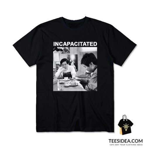 Incapacitated As Loud As Possible T-Shirt