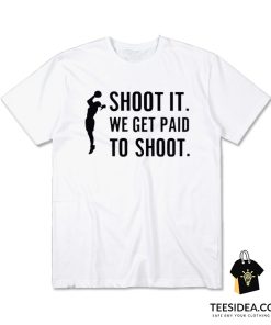 Shoot We Get Paid To Shoot T-Shirt
