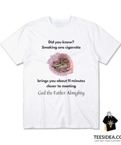 Smoking One Cigarette Brings You About 11 Minutes Closer T-Shirt