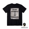 Stay Humble Or Be Humble T-Shirt