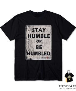 Stay Humble Or Be Humble T-Shirt