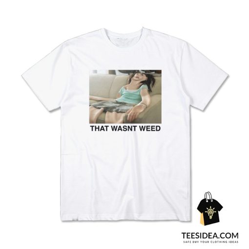 That Wasn't Weed T-Shirt