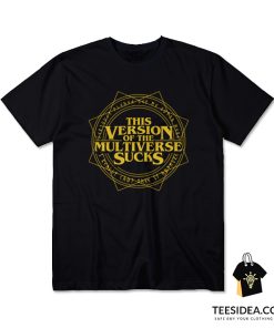 This Version Of The Multiverse Sucks T-Shirt