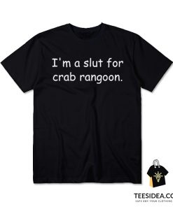I'm A Slut For Crab Rangoon T-Shirt