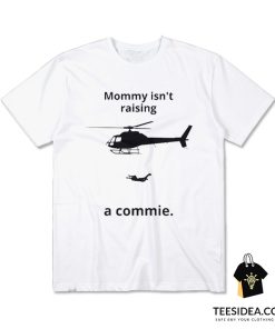 Mommy Isn't Raising A Commie T-Shirt