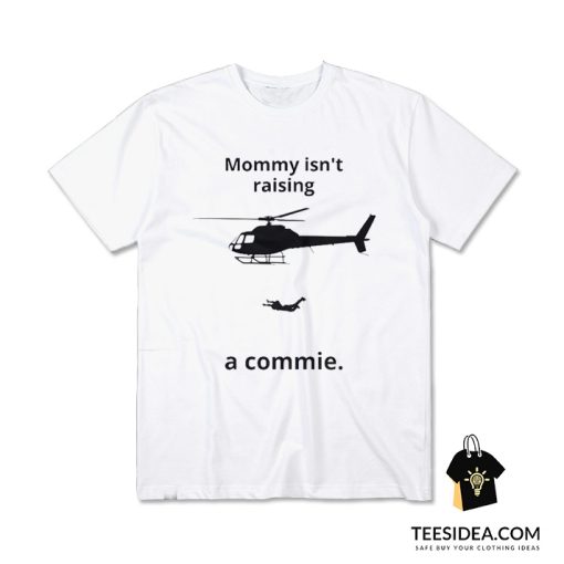 Mommy Isn't Raising A Commie T-Shirt