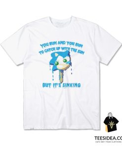 You Run And You Run To Catch Up With The Sun Sonic T-Shirt