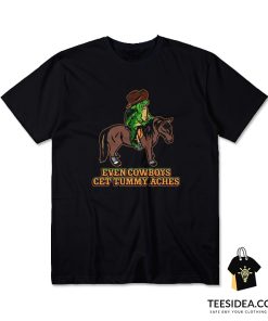 Even Cowboys Get Tummy Aches T-Shirt