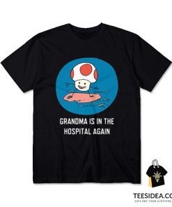Grandma Is In The Hospital Again T-Shirt