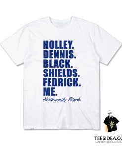 Holley Dennis Black Shields Fedrick Me Historically Black T-Shirt