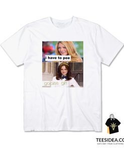 I Have To Pee Go Piss Girl T-Shirt