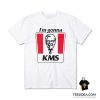 I'm Gonna KMS T-Shirt