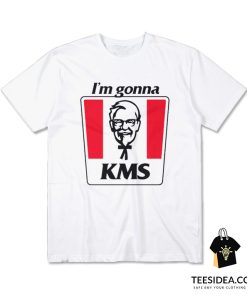I'm Gonna KMS T-Shirt