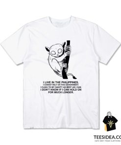 Philippine Tarsier I Don't Now If I Can Hold On For Much Longer T-Shirt
