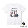Thats My Fucking Best Friend T-Shirt