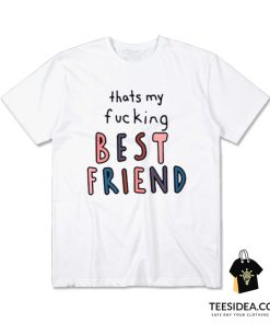 Thats My Fucking Best Friend T-Shirt