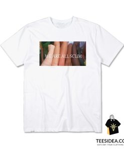 We Are All Scum T-Shirt