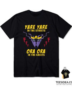Yare Yare In The Streets Ora Ora In The Sheets T-Shirt