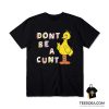 Big Bird Don't Be A Cunt T-Shirt