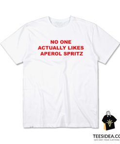 No One Actually Likes Aperol Spritz T-Shirt
