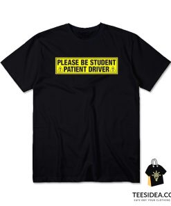 Please Be Student Patient Driver T-Shirt