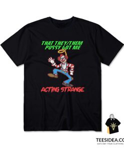 That They/Them Pussy Got Me Acting Strange T-Shirt