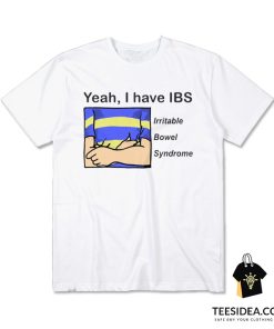 Yeah I Have IBS Irretable Bowel Syndrome T-Shirt