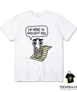 Clippy Is Here To Gaslight You T-Shirt