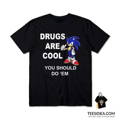 Sonic Drugs Are Cool You Should Do 'Em T-Shirt