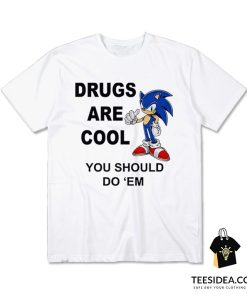 Sonic Drugs Are Cool You Should Do 'Em T-Shirt