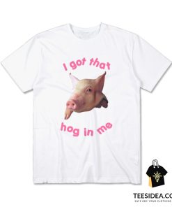I Got That Hog In Me T-Shirt