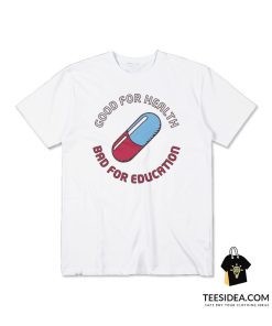 Good For Health Bad For Education T-Shirt